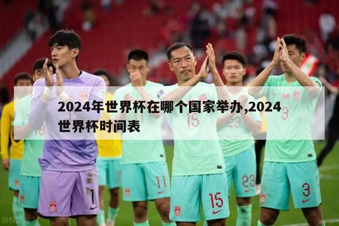 2024年世界杯在哪个国家举办,2024世界杯时间表