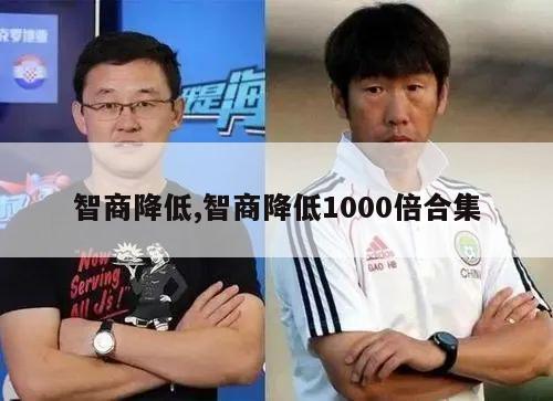 智商降低,智商降低1000倍合集