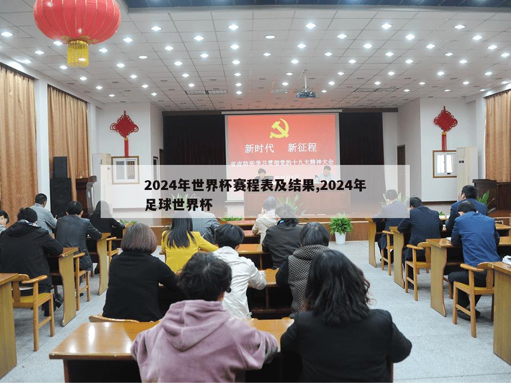 2024年世界杯赛程表及结果,2024年足球世界杯