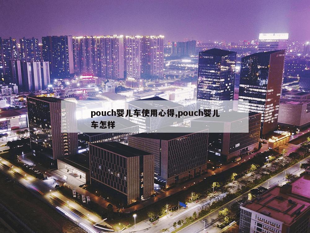 pouch婴儿车使用心得,pouch婴儿车怎样