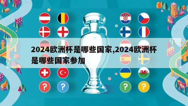 2024欧洲杯是哪些国家,2024欧洲杯是哪些国家参加