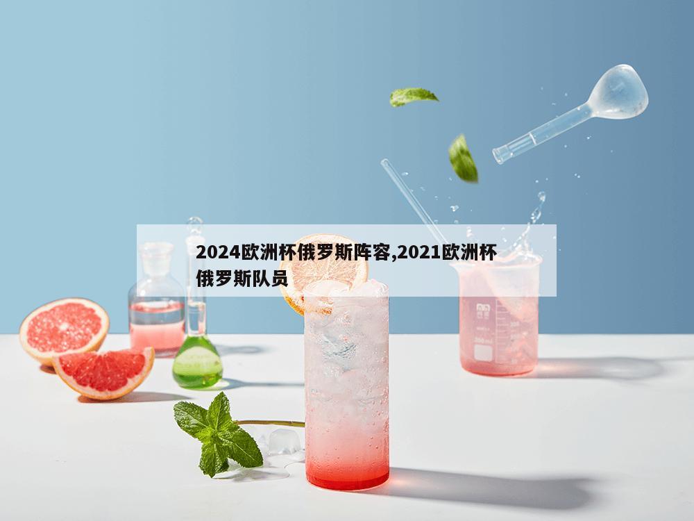 2024欧洲杯俄罗斯阵容,2021欧洲杯俄罗斯队员