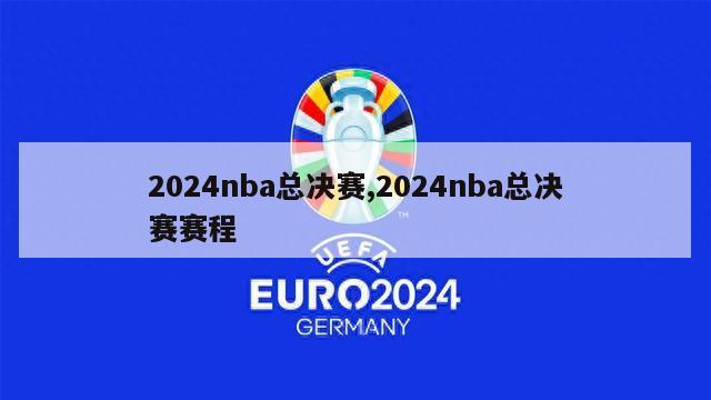 2024nba总决赛,2024nba总决赛赛程