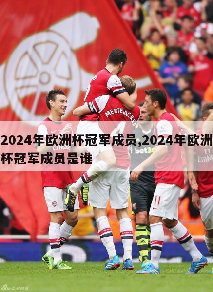 2024年欧洲杯冠军成员,2024年欧洲杯冠军成员是谁