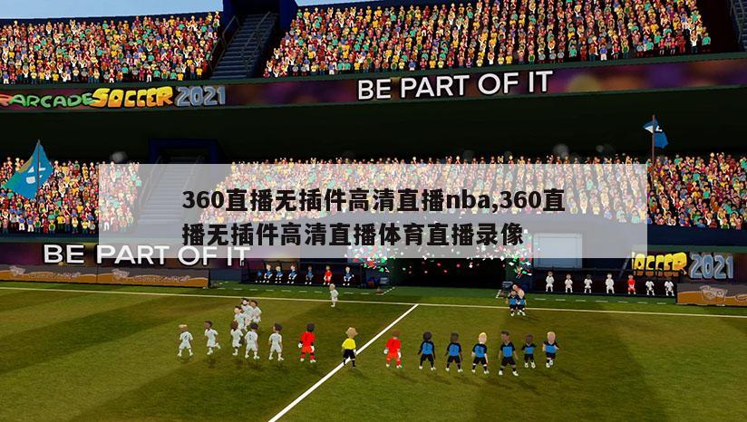 360直播无插件高清直播nba,360直播无插件高清直播体育直播录像