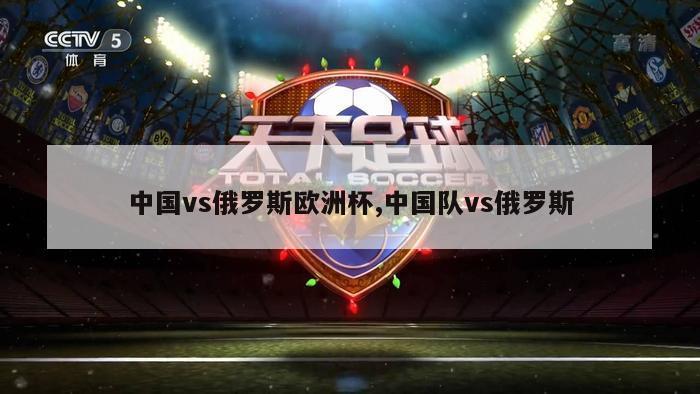 中国vs俄罗斯欧洲杯,中国队vs俄罗斯