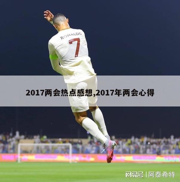 2017两会热点感想,2017年两会心得