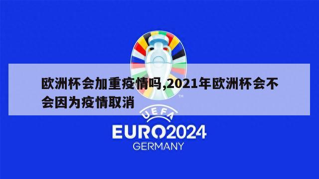 欧洲杯会加重疫情吗,2021年欧洲杯会不会因为疫情取消